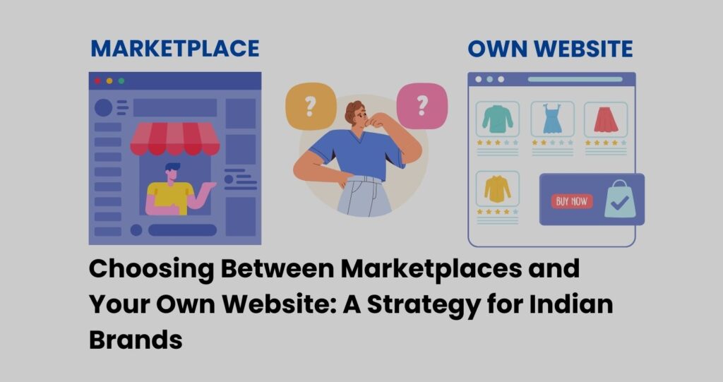 Choosing Between Marketplaces and Your Own Website: A Strategy for Indian Brands 