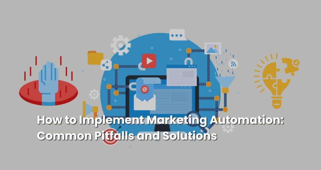 How to Implement Marketing Automation: Common Pitfalls and Solutions