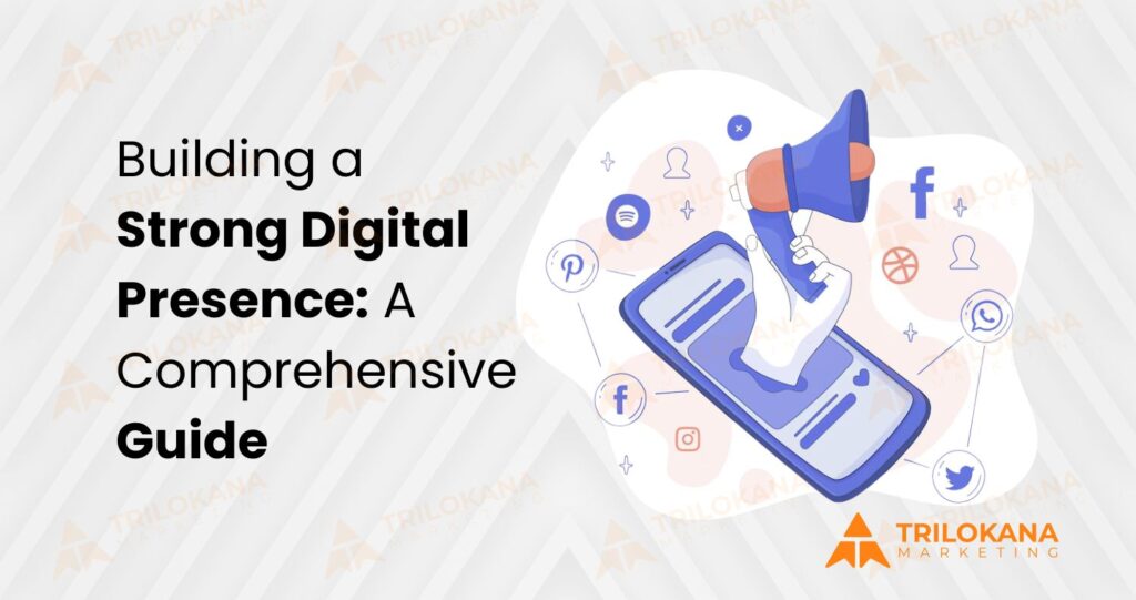 Building a Strong Digital Presence: A Comprehensive Guide
