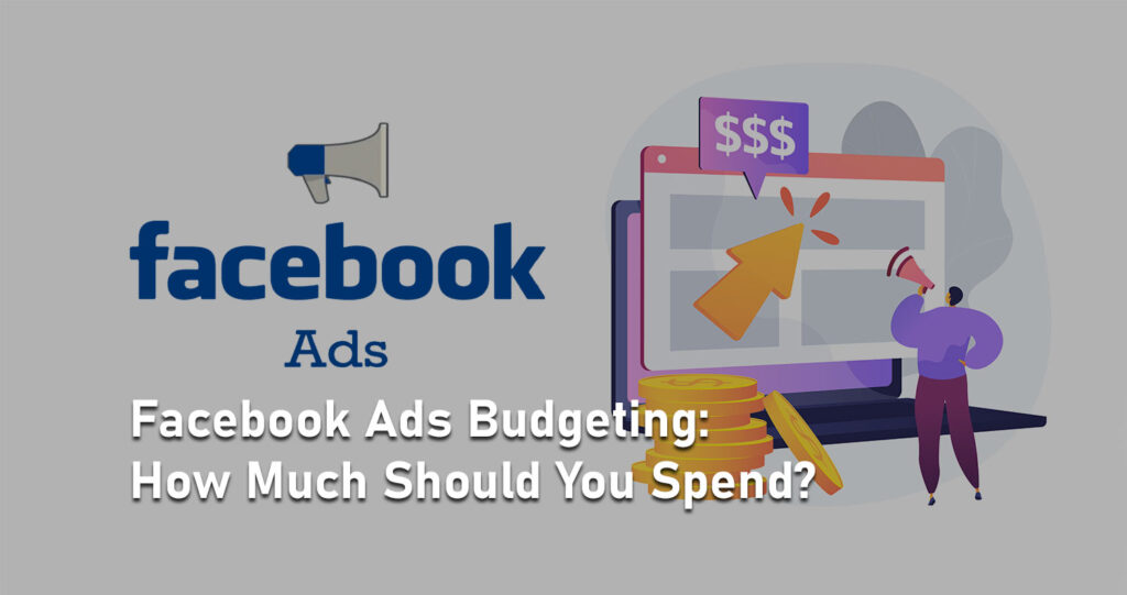 Facebook Ads Budgeting: How Much Should You Spend?