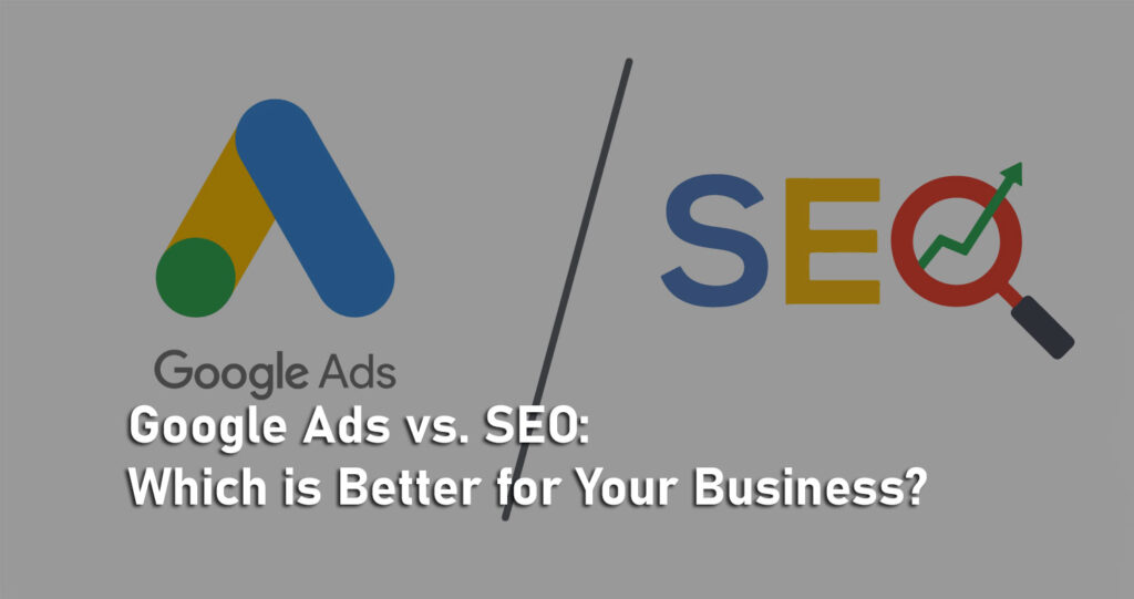 Google Ads vs. SEO: Which is Better for Your Business? 