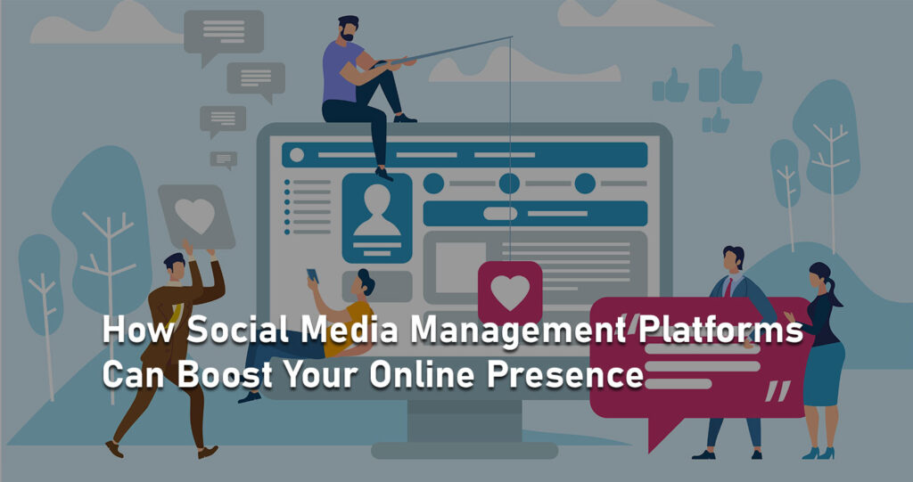 How Social Media Management Platforms Can Boost Your Online Presence