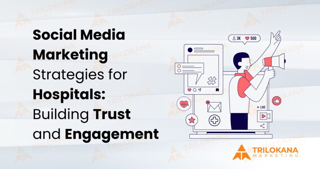 Social Media Marketing Strategies for Hospitals: Building Trust and Engagement