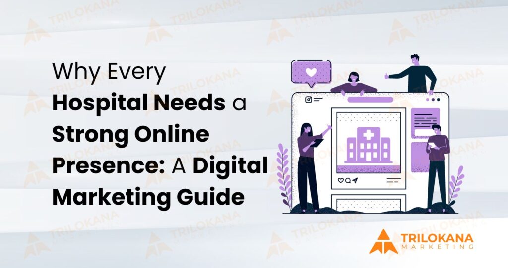 Why Every Hospital Needs a Strong Online Presence: A Digital Marketing Guide