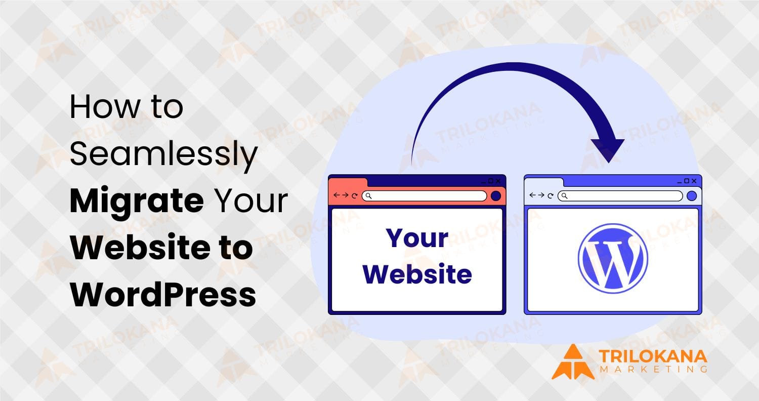 How to Seamlessly Migrate Your Website to WordPress - Trilokana Marketing