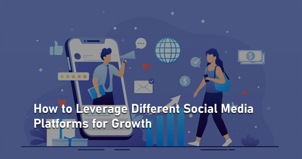 How to Leverage Different Social Media Platforms for Growth