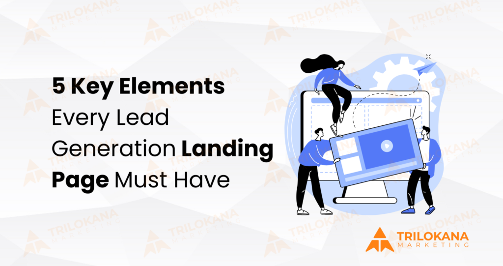 5 Key Elements Every Lead Generation Landing Page Must Have